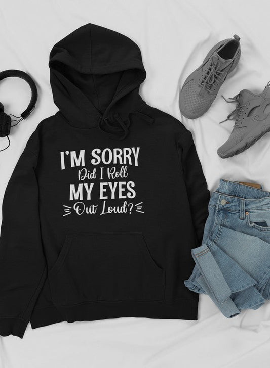 I'm Sorry Did I Roll My Eyes Out Loud Hoodie