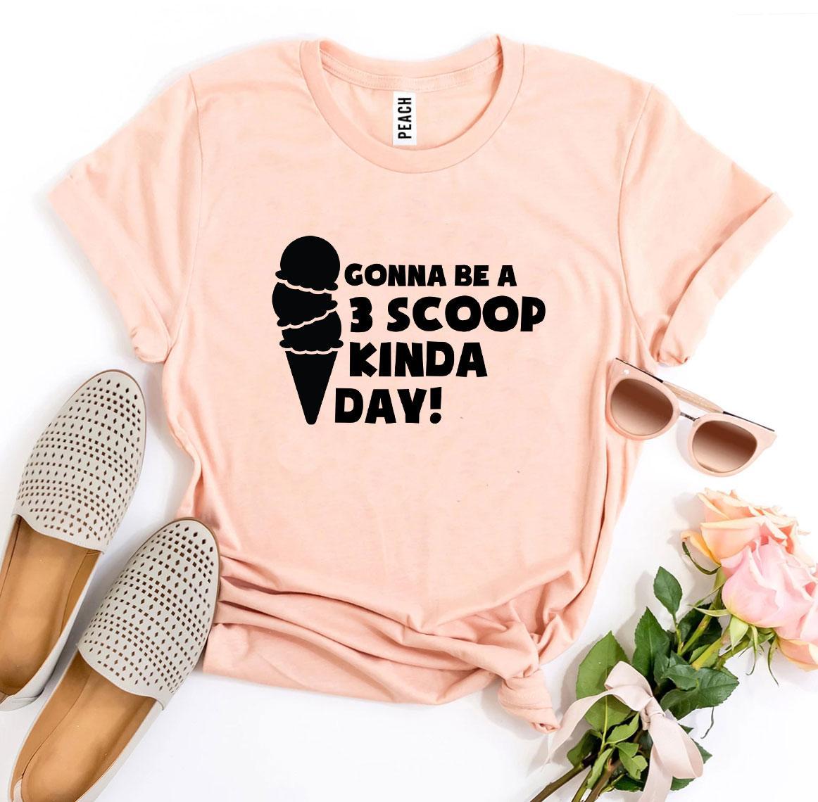 Gonna Be A 3 Scoop Kinda Day! T-shirt