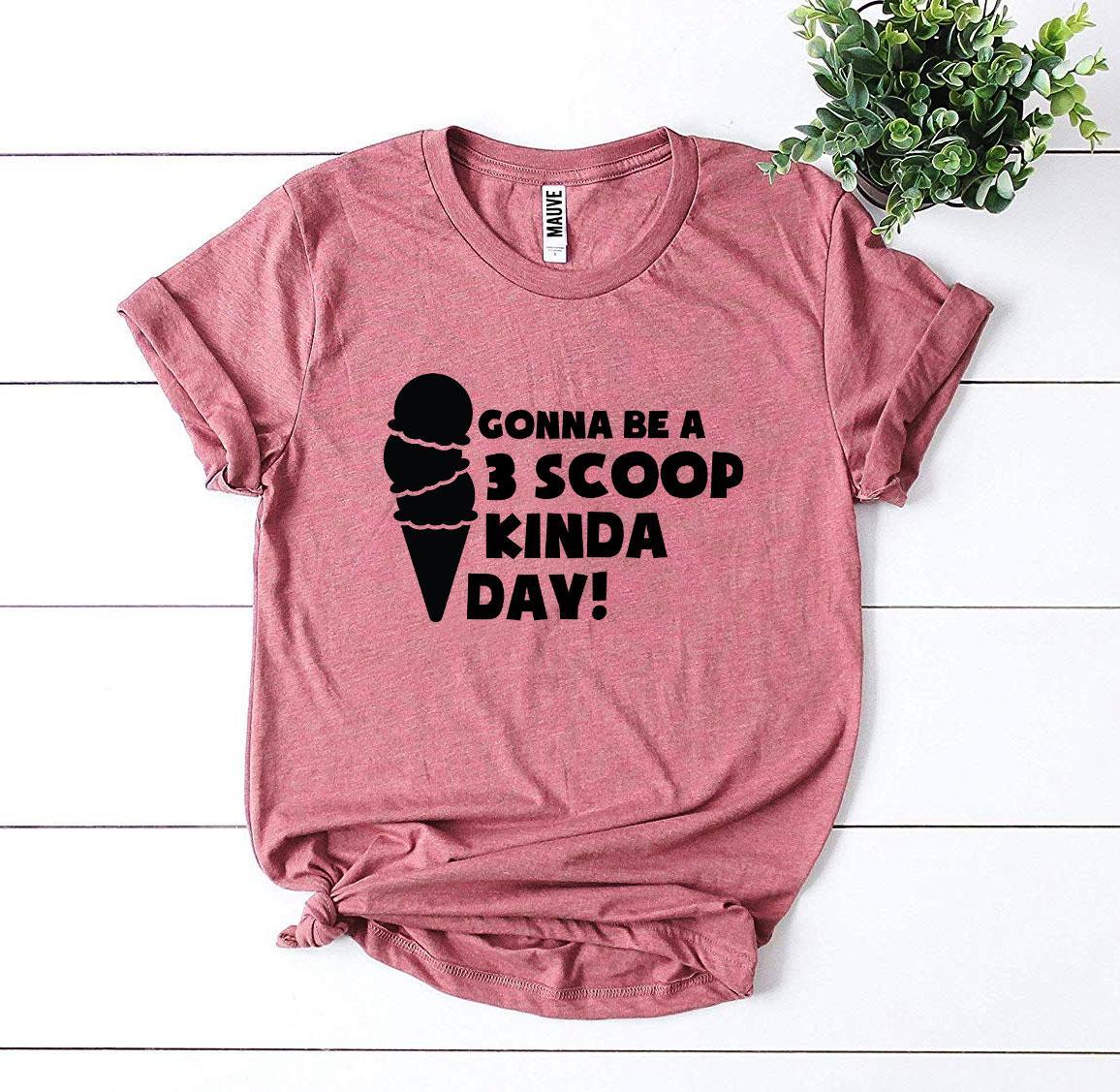 Gonna Be A 3 Scoop Kinda Day! T-shirt