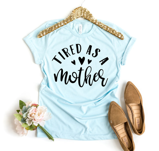 Tired As a Mother Shirt